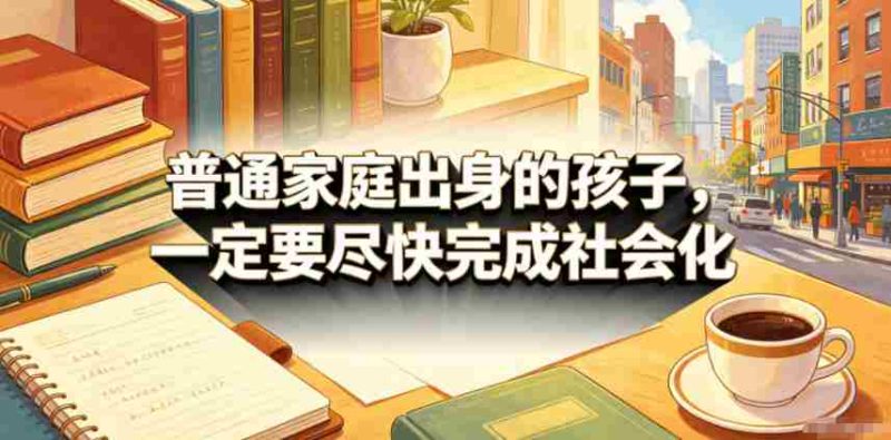 付费文章:普通家庭出身的孩子,一定要尽快完成社会化-OG资源站
