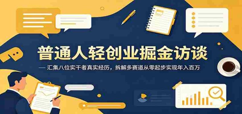普通人轻创业掘金访谈:汇集八位实干者真实经历,拆解多赛道从零起步实现年入百万-OG资源站