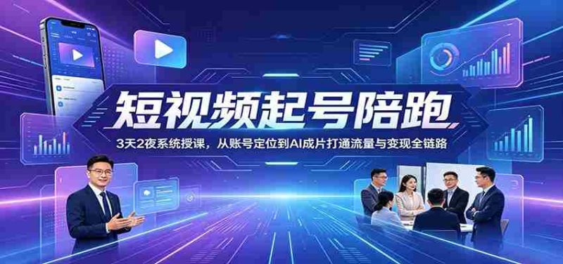 短视频起号陪跑:3天2夜系统授课,从账号定位到AI成片打通流量与变现全链路-OG资源站