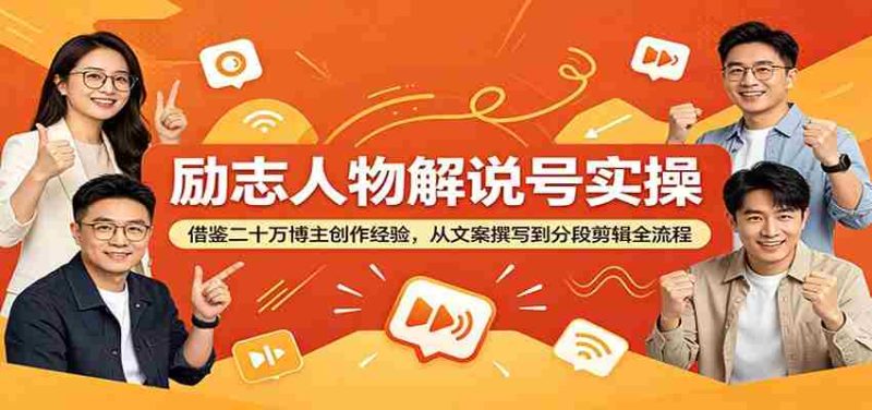 励志人物解说号实操：借鉴二十万博主创作经验，从文案撰写到分段剪辑全流程-OG资源站