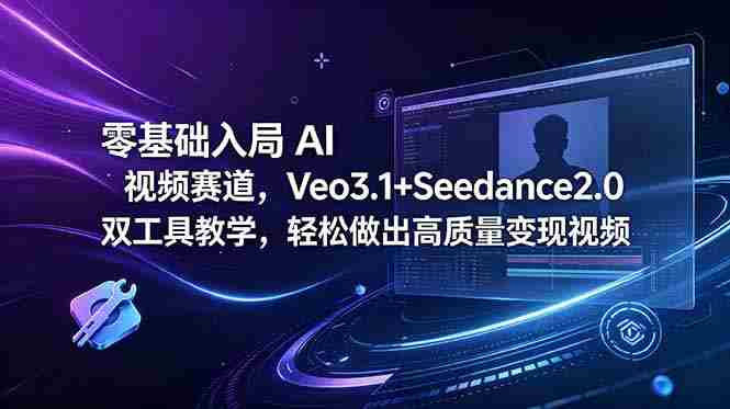 (18771期)零基础入局 AI 视频赛道,Veo3.1+Seedance2.0 双工具教学,轻松做出高质量变现视频-OG资源站