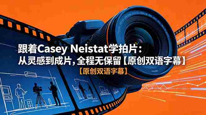 （18775期）跟着 Casey Neistat 学拍片：从灵感到成片，全程无保留【原创双语字幕】-OG资源站