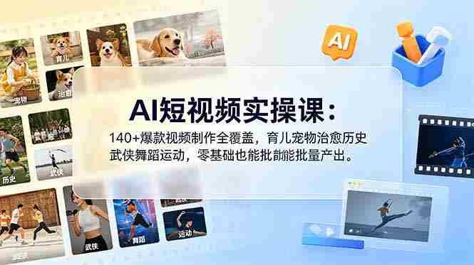(18781期)AI短视频实操课:140+爆款视频制作全覆盖,育儿宠物治愈历史武侠舞蹈运动,零基础也能批量产出-OG资源站