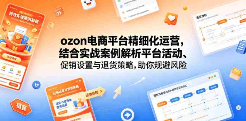 ozon电商平台精细化运营,结合实战案例解析平台活动、促销设置与退货策略,助你规避风险、提升销量-OG资源站