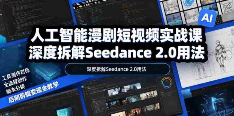 人工智能漫剧短视频实战课,深度拆解Seedance 2.0用法,工具测评对标+全流程创作+脚本分镜+后期剪辑变现全教学-OG资源站