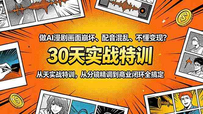 （18798期）做AI漫剧画面崩坏、配音混乱、不懂变现？30天实战特训，从分镜精调到商业闭环全搞定-OG资源站