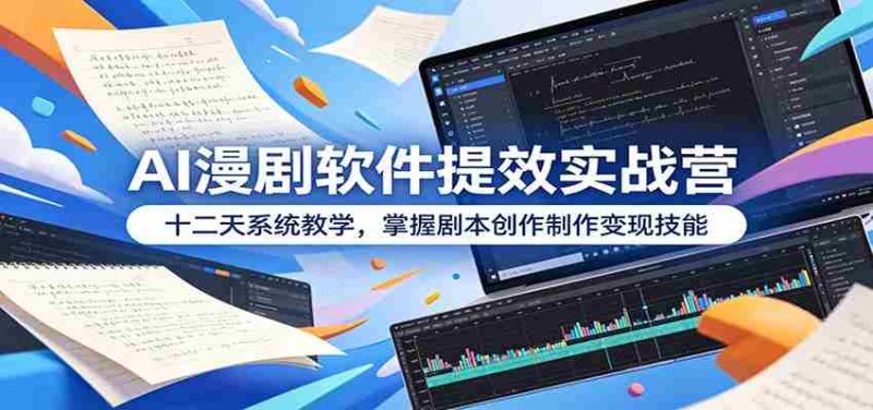 AI漫剧软件提效实战营:十二天系统教学,掌握剧本创作制作变现技能-OG资源站