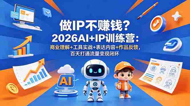 （18839期）做IP不赚钱？2026AI+IP训练营：商业理解+工具实战+表达内容+作品反馈，百天打通流量变现闭环-OG资源站