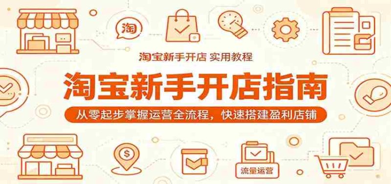 淘宝新手开店指南：从零起步掌握运营全流程，快速搭建盈利店铺-OG资源站