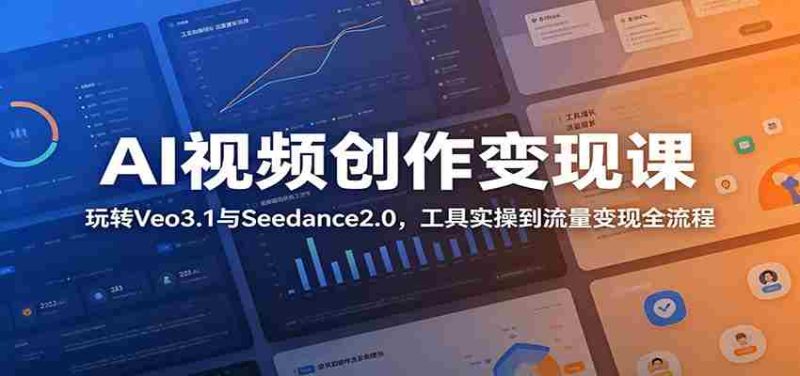AI视频创作变现课:玩转Veo3.1与Seedance2.0,工具实操到流量变现全流程-OG资源站