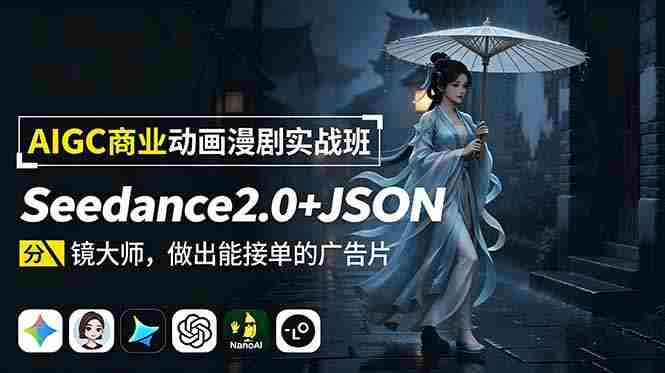 （18849期）AIGC商业动画漫剧实战班：Seedance2.0+JSON分镜大师，做出能接单的广告片-OG资源站