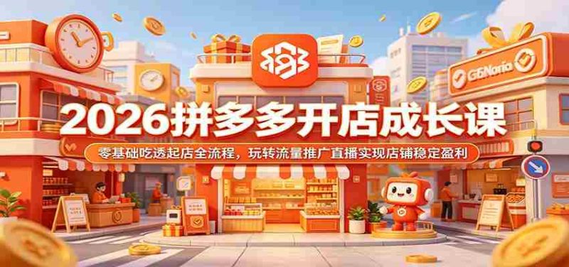2026拼多多开店成长课：零基础吃透起店全流程，玩转流量推广直播实现店铺稳定盈利-OG资源站