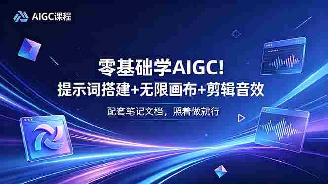 （18855期）零基础学AIGC！提示词搭建+无限画布+剪辑音效，配套笔记文档，照着做就行-OG资源站