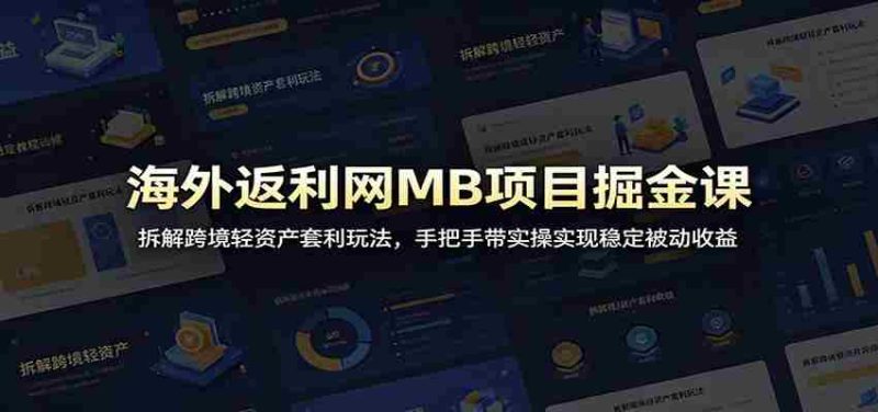 海外返利网MB项目掘金课：拆解跨境轻资产套利玩法，手把手带实操实现稳定被动收益-OG资源站
