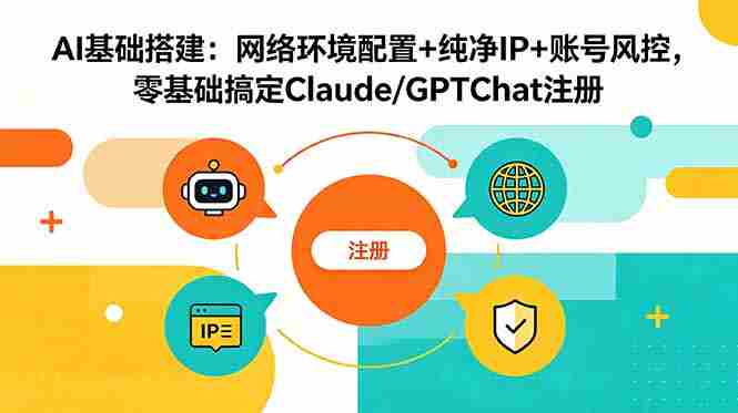 （18865期）AI基础搭建：网络环境配置+纯净IP+账号风控，零基础搞定Claude/GPTChat注册-OG资源站