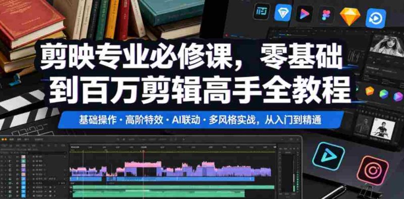 剪映专业必修课，零基础到百万剪辑高手全教程，基础操作・高阶特效・AI联动・多风格实战，从入门到精通-OG资源站