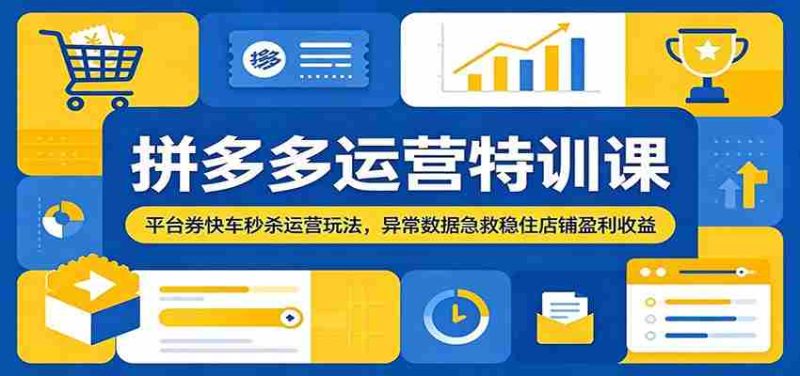 拼多多运营特训课：平台券快车秒杀运营玩法，异常数据急救稳住店铺盈利收益-OG资源站