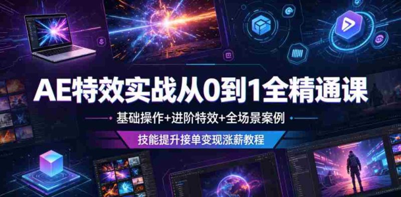 AE特效实战从0到1全精通课，基础操作+进阶特效+全场景案例，技能提升接单变现涨薪教程-OG资源站