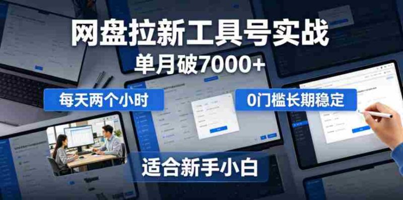 单月破7000+,网盘拉新工具号实战,每天两个小时,0门槛长期稳定,适合新手小白-OG资源站