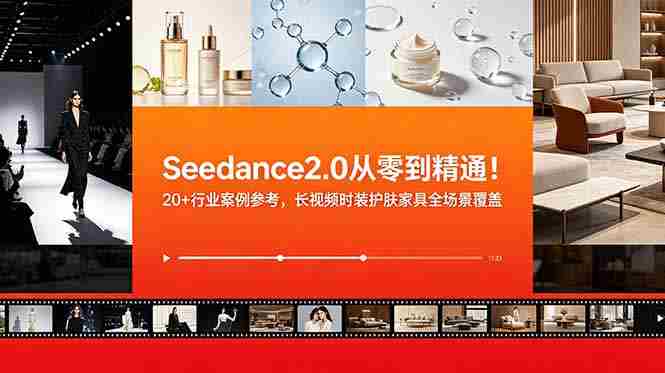 （18934期）Seedance2.0从零到精通！20+行业案例参考，长视频时装护肤家具全场景覆盖-OG资源站