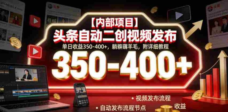 【内部项目】头条自动二创视频发布,单日收益350-400+,躺賺薅羊毛,附详细教程【揭秘】-OG资源站