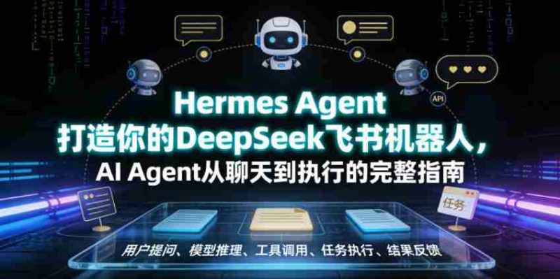 Hermes Agent打造你的DeepSeek飞书机器人，AI Agent从聊天到执行的完整指南-OG资源站