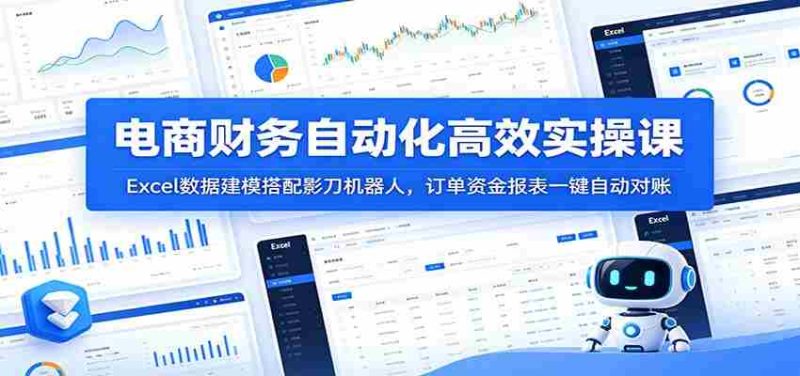 电商财务自动化高效实操课:Excel数据建模搭配影刀机器人,订单资金报表一键自动对账-OG资源站