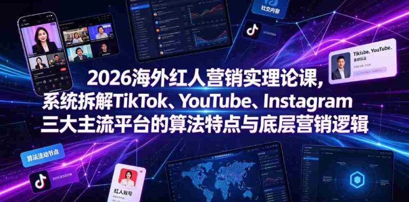 2026海外红人营销实理论课，系统拆解TikTok、YouTube、Instagram三大主流平台的算法特点与底层营销逻辑-OG资源站