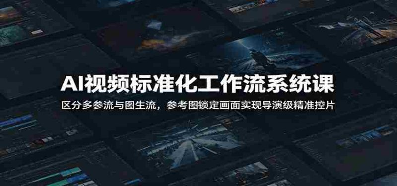 AI视频标准化工作流系统课：区分多参流与图生流，参考图锁定画面实现导演级精准控片-OG资源站