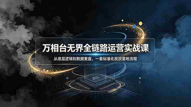 （19158期）万相台无界全链路运营实战课，从底层逻辑到数据复盘，一套标准化投放落地流程-OG资源站