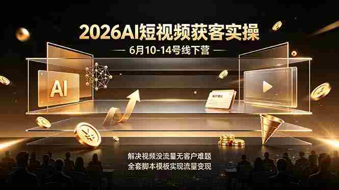 (19164期)2026AI短视频获客实操6月10-14号线下营,解决视频没流量无客户难题,全套脚本模板实现流量变现-OG资源站