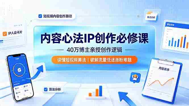 （19174期）内容心法IP创作必修课：40万博主亲授创作逻辑，读懂短视频算法，破解流量低迷涨粉难题-OG资源站