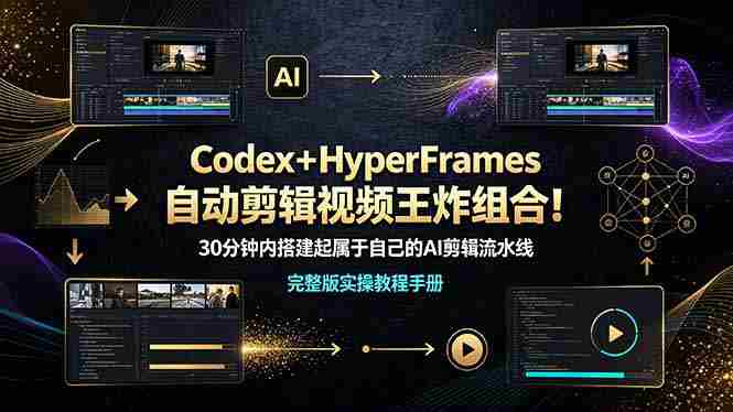 （19178期）Codex＋HyperFrames自动剪辑视频王炸组合！30分钟内搭建起属于自己的AI剪辑流水线（完整版实操教程手册）-OG资源站