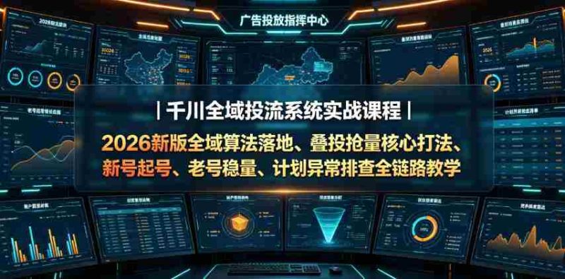 千川全域投流系统实战课程｜2026新版全域算法落地、叠投抢量核心打法、新号起号、老号稳量、计划异常排查全链路教学-OG资源站