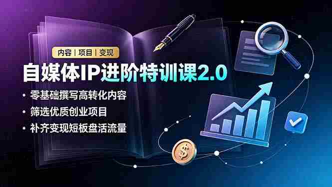 （19182期）自媒体IP进阶特训课2.0，零基础撰写高转化内容，筛选优质创业项目，补齐变现短板盘活流量-OG资源站