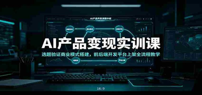 AI产品变现实训课：选题验证商业模式搭建，前后端开发平台上架全流程教学-OG资源站