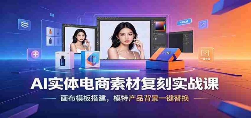 AI实体电商素材复刻实战课：画布模板搭建，模特产品背景一键替换-OG资源站