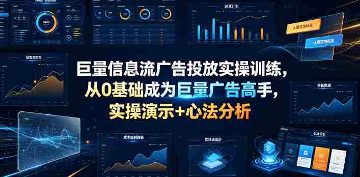 巨量信息流广告投放实操训练，从0基础成为巨量广告高手，实操演示+心法分析-OG资源站