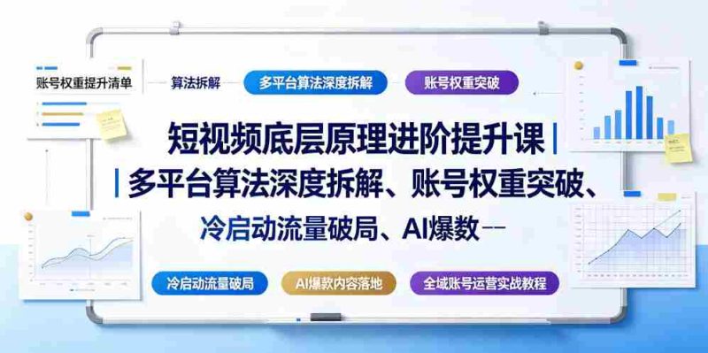短视频底层原理进阶提升课｜多平台算法深度拆解、账号权重突破、冷启动流量破局、AI爆款内容落地与全域账号运营实战教程-OG资源站