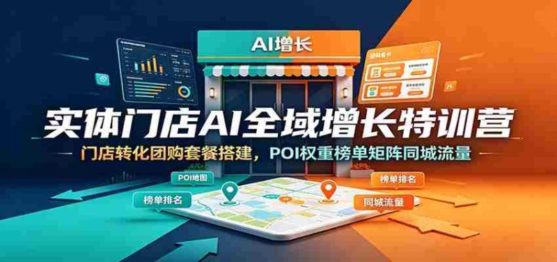 实体门店AI全域增长特训营：门店转化团购套餐搭建，POI权重榜单矩阵同城流量-OG资源站