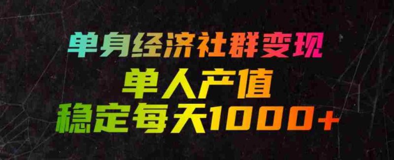 单身经济社群变现玩法，单人产值稳定每天1000+，门槛低好上手，稳定可持续【揭秘】-OG资源站
