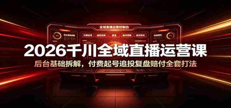 2026千川全域直播运营课：后台基础拆解，付费起号追投复盘赔付全套打法-OG资源站