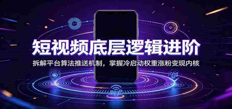短视频底层逻辑进阶：拆解平台算法推送机制，掌握冷启动权重涨粉变现内核-OG资源站
