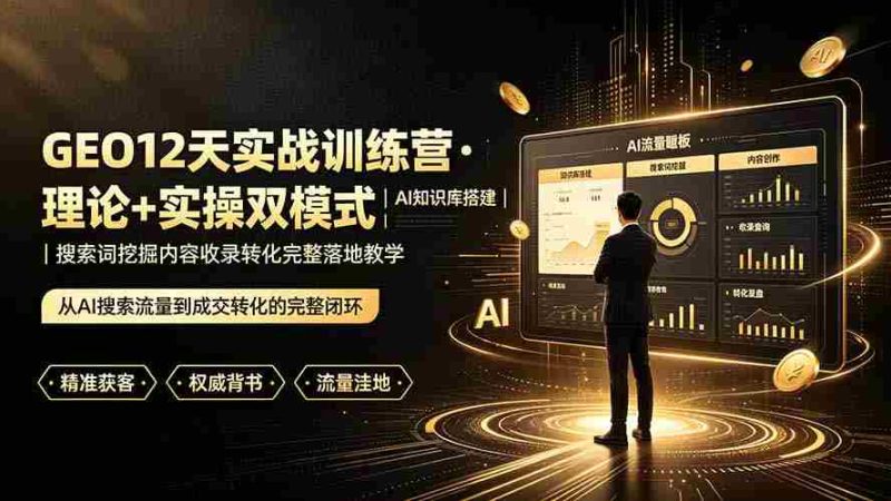 (19277期)GEO12天实战训练营·理论+实操双模式|AI知识库搭建|搜索词挖掘内容收录转化完整落地教学-OG资源站