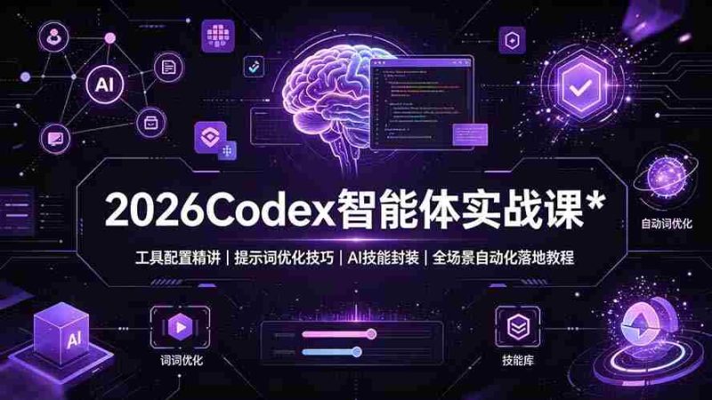 (19289期)2026Codex 智能体实战课:工具配置精讲|提示词优化技巧|AI 技能封装|全场景自动化落地教程-OG资源站