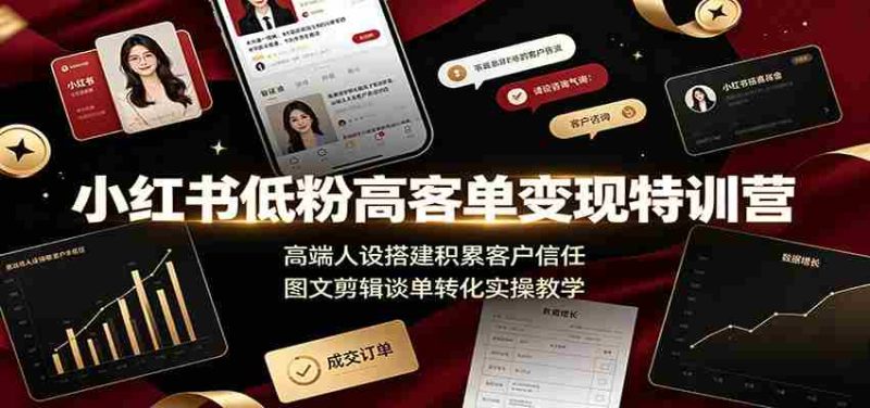 小红书低粉高客单变现特训营:高端人设搭建积累客户信任,图文剪辑谈单转化实操教学-OG资源站