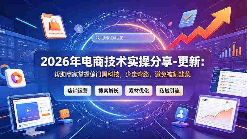(19336期)2026年电商技术实操分享-更新7月:帮助商家掌握偏门黑科技,少走弯路,避免被割韭菜-OG资源站