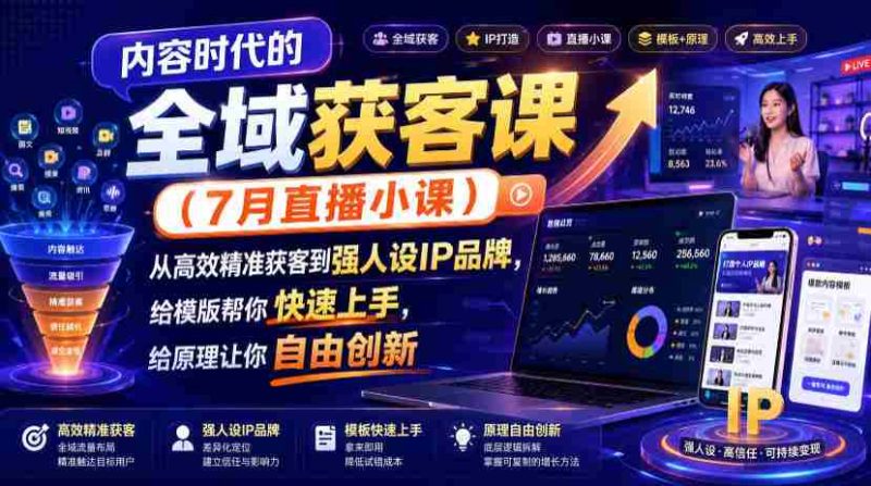 内容时代的全域获客课(7月直播小课),从高效精准获客到强人设IP品牌,给模版帮你快速上手,给原理让你自由创新-OG资源站