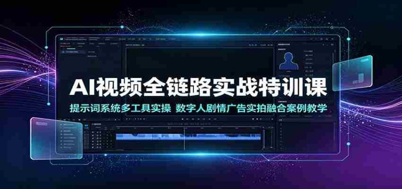 AI视频全链路实战特训课:提示词系统多工具实操,数字人剧情广告实拍融合案例教学-OG资源站