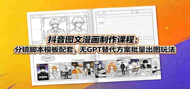 抖音图文漫画制作课程:分镜脚本模板配套,无GPT替代方案批量出图玩法-OG资源站